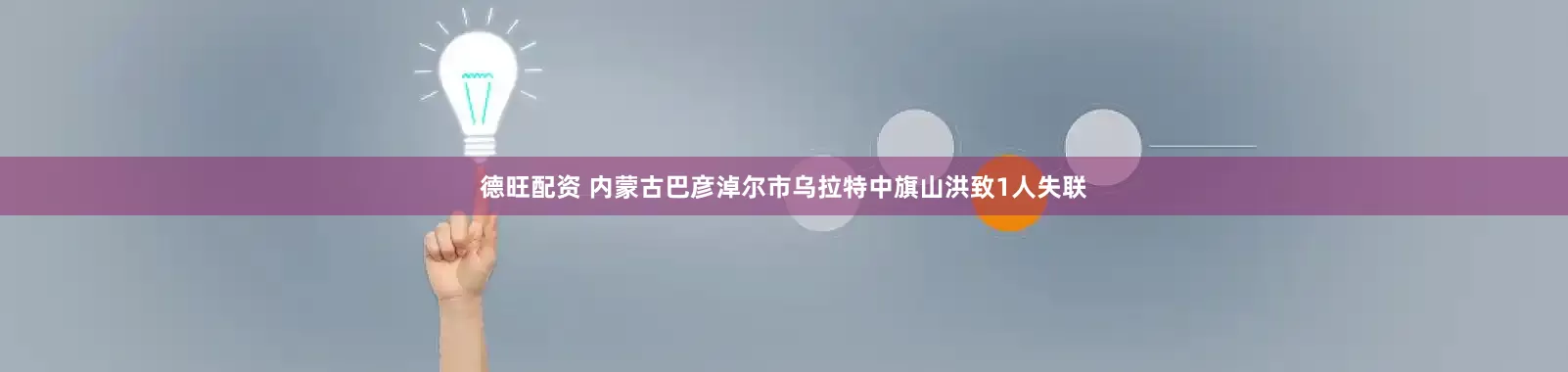 德旺配资 内蒙古巴彦淖尔市乌拉特中旗山洪致1人失联