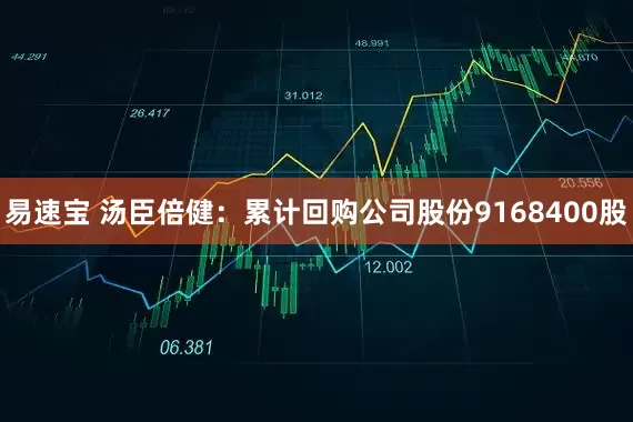 易速宝 汤臣倍健：累计回购公司股份9168400股