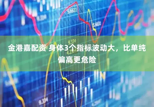 金港嘉配资 身体3个指标波动大，比单纯偏高更危险
