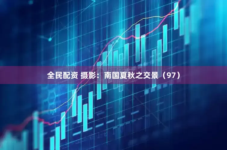 全民配资 摄影：南国夏秋之交景（97）